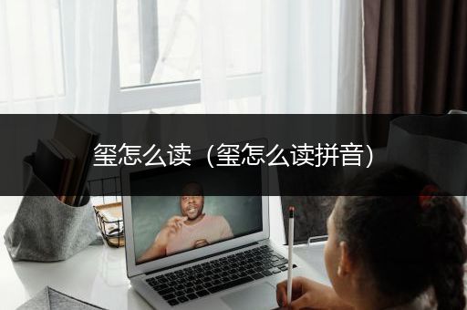 玺怎么读（玺怎么读拼音）